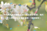个人网页设计模板(打造个性化数字空间：现代个人网页设计模板全解析)（墙裂推荐）