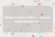 企业网站怎么设计好（网页设计：企业网站的网页设计如何让用户喜欢）