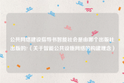 公共网络建设指导书智能社会是由哪个出版社出版的?（关于智能公共设施网络的构建理念）