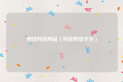 网络科技网站（科技网络平台）