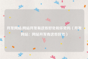 开发网站:网站开发有这些好处和坏处吗（开发网站：网站开发有这些好处）
