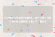 长沙网页优化(长沙网页优化：提升在线可见度与用户体验的策略)（怎么可以错过）