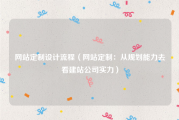 网站定制设计流程（网站定制：从规划能力去看建站公司实力）