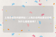 上海企业如何建网站（上海企业网站建设价格为什么相差悬殊？）
