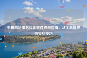 手机网站排名优化软件终极指南，从工具选择到实战技巧