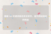 揭秘 SEO 关键词排名优化软件，提升网站排名的利器