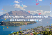 企业为什么要做网站（上海企业网站建设为您解说企业公司为什么要制作网站）