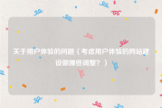 关于用户体验的问题（考虑用户体验的网站建设做哪些调整？）