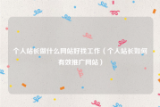 个人站长做什么网站好找工作（个人站长如何有效推广网站）