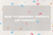 网站推广对产品销售的重要性（网络营销之网站推广存在那些风险？）