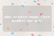 微博打一次广告多少钱（网站建设：广告公司瞄上微博大户“粉丝”超60万）
