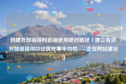 创建外部链接时必须使用绝对路径（建立有效外部链接可以让优化事半功倍-----企业网站建设）