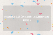 网络服务怎么做（网页设计：怎么选择网络服务公司）