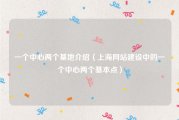 一个中心两个基地介绍（上海网站建设中的一个中心两个基本点）