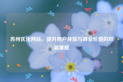 苏州优化网站，提升用户体验与商业价值的双赢策略