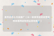 美发店怎么引流推广（从一家美发店的经营实例来看网店如何运营和推广）