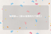 如何做seo（做SEO宝贵的几个技巧）