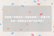 百度推广百度百科（百度知道推广：你埋下的答案一定要取决于用户怎样提问）