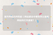 提升网站访问性能（网站建设中要如何让提高网站的打开速度？）