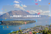 php网站源码（php源码安装视频）