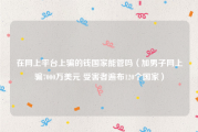 在网上平台上骗的钱国家能管吗（加男子网上骗7000万美元 受害者遍布120个国家）