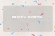 网络推广网站（网络推广网站）
