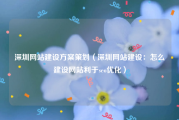 深圳网站建设方案策划（深圳网站建设：怎么建设网站利于seo优化）