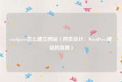 wordpress怎么建立网站（网页设计：WordPress建站的流程）