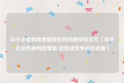 中小企业网络营销存在的问题研究论文（中小企业热衷网络营销 信息成竞争核心资源）