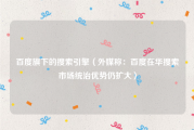 百度旗下的搜索引擎（外媒称：百度在华搜索市场统治优势仍扩大）