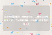 简述网站优化的作用有哪些呢（为什么说做网站优化是一个长期的过程，即使做上来了也不停止）