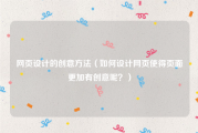 网页设计的创意方法（如何设计网页使得页面更加有创意呢？）
