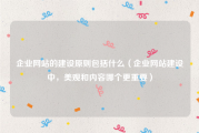企业网站的建设原则包括什么（企业网站建设中，美观和内容哪个更重要）