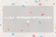Google优化，提升网站排名与用户体验的全面指南