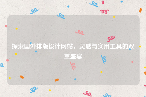探索国外排版设计网站，灵感与实用工具的双重盛宴