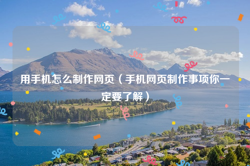 用手机怎么制作网页（手机网页制作事项你一定要了解）
