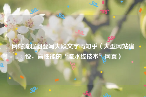 网站流程图要写大段文字吗知乎（大型网站建设，高性能的“流水线技术”网页）