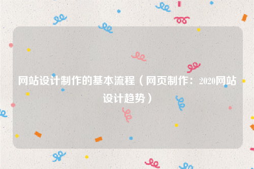 网站设计制作的基本流程（网页制作：2020网站设计趋势）