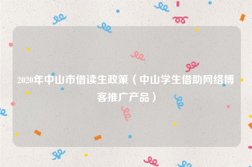 2020年中山市借读生政策（中山学生借助网络博客推广产品）