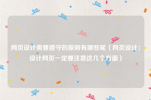 网页设计需要遵守的原则有哪些呢（网页设计：设计网页一定要注意这几个方面）