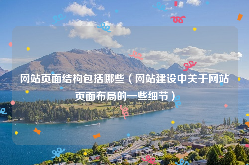 网站页面结构包括哪些（网站建设中关于网站页面布局的一些细节）