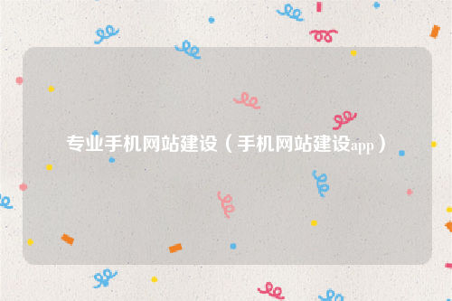 专业手机网站建设（手机网站建设app）