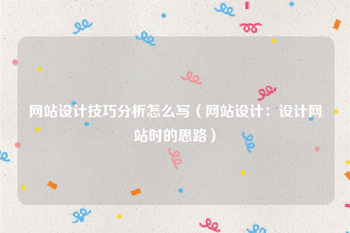 网站设计技巧分析怎么写（网站设计：设计网站时的思路）