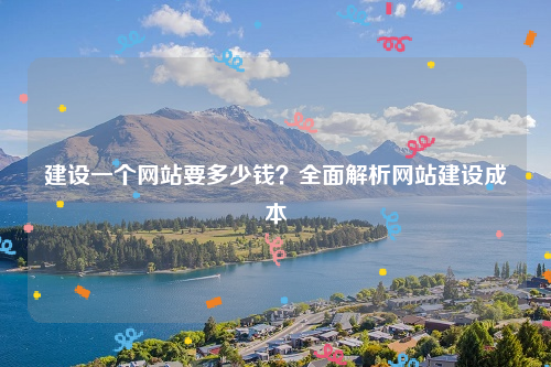 建设一个网站要多少钱?全面解析网站建设成本