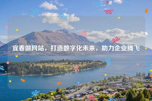 宜春做网站，打造数字化未来，助力企业腾飞