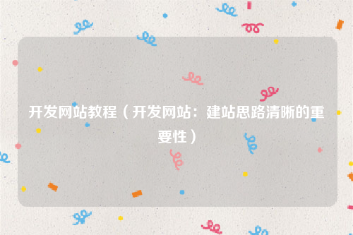 开发网站教程（开发网站：建站思路清晰的重要性）