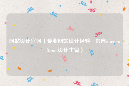 网站设计官网（专业网站设计经验 - 来自microsoft.com设计主管）