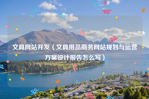 文具网站开发（文具用品商务网站规划与运营方案设计报告怎么写）