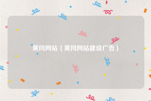 黄冈网站（黄冈网站建设广告）