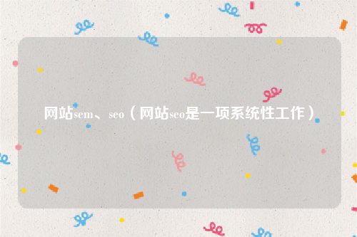 网站sem、seo（网站seo是一项系统性工作）